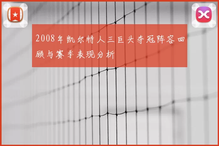 2008年凯尔特人三巨头夺冠阵容回顾与赛季表现分析