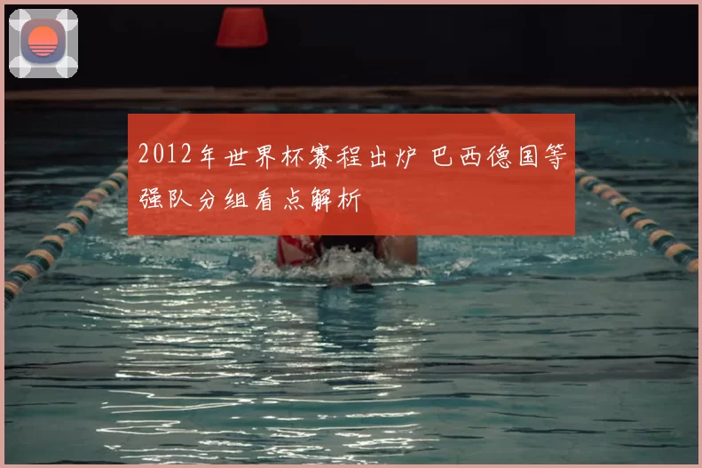 2012年世界杯赛程出炉 巴西德国等强队分组看点解析
