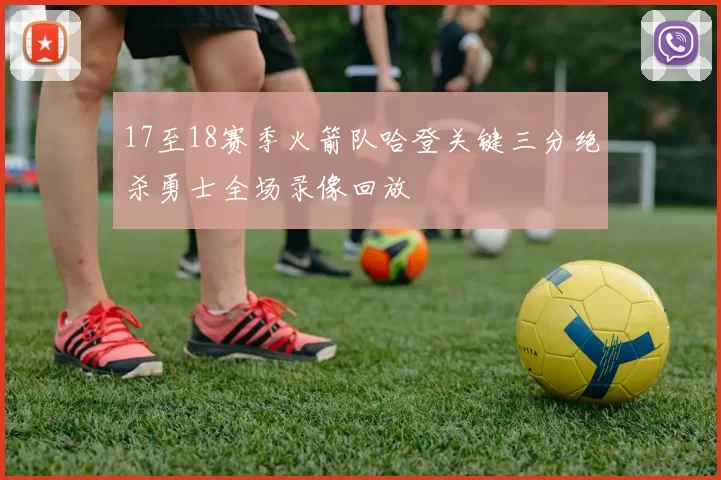 17至18赛季火箭队哈登关键三分绝杀勇士全场录像回放