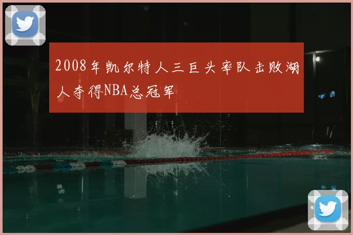 2008年凯尔特人三巨头率队击败湖人夺得NBA总冠军