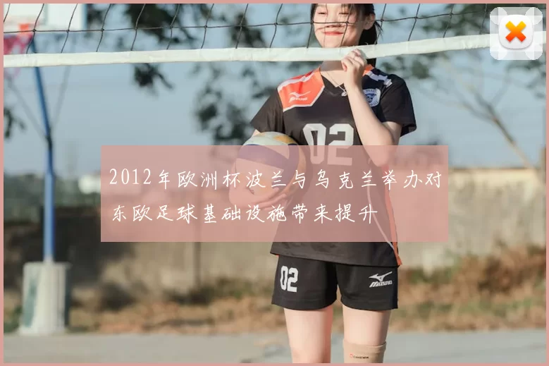 2012年欧洲杯波兰与乌克兰举办对东欧足球基础设施带来提升