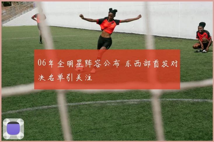 06年全明星阵容公布 东西部首发对决名单引关注