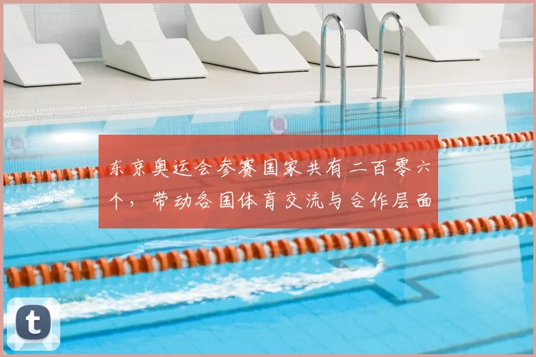东京奥运会参赛国家共有二百零六个，带动各国体育交流与合作层面