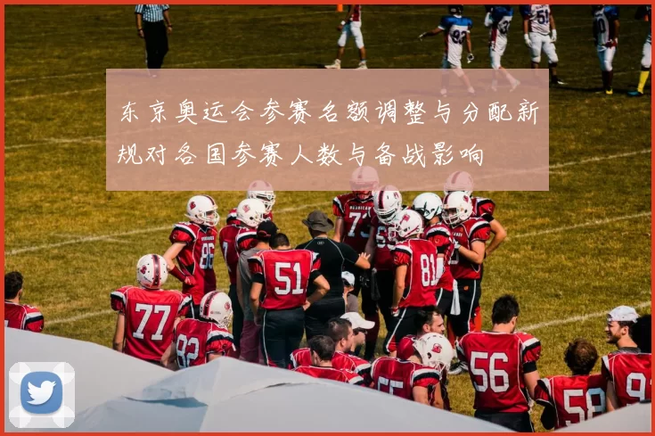 东京奥运会参赛名额调整与分配新规对各国参赛人数与备战影响