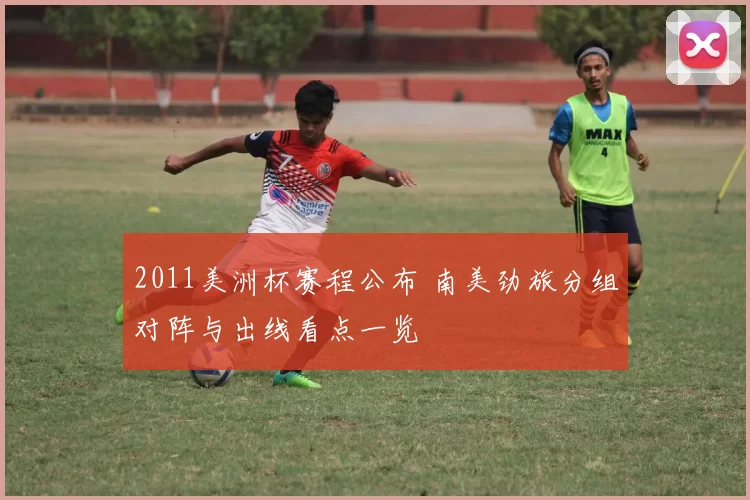 2011美洲杯赛程公布 南美劲旅分组对阵与出线看点一览