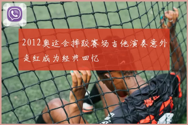 2012奥运会摔跤赛场吉他演奏意外走红成为经典回忆