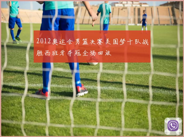 2012奥运会男篮决赛美国梦十队战胜西班牙夺冠全场回放