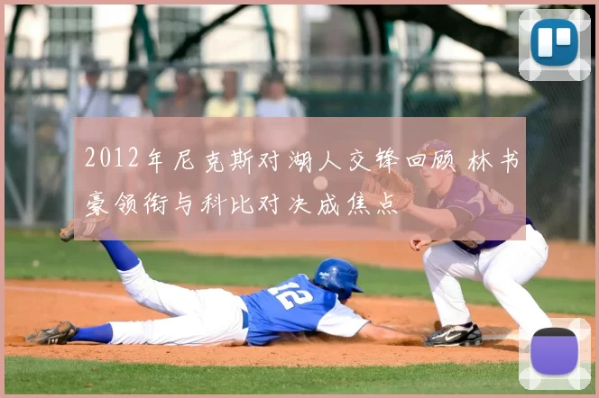 2012年尼克斯对湖人交锋回顾 林书豪领衔与科比对决成焦点