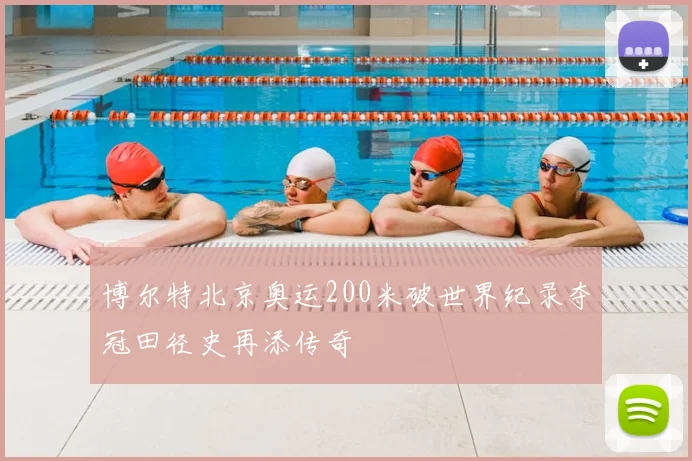 博尔特北京奥运200米破世界纪录夺冠田径史再添传奇