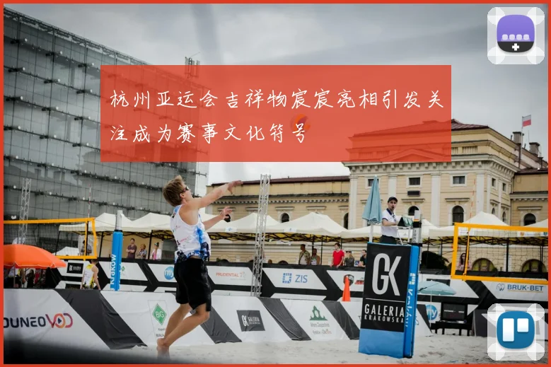 杭州亚运会吉祥物宸宸亮相引发关注成为赛事文化符号